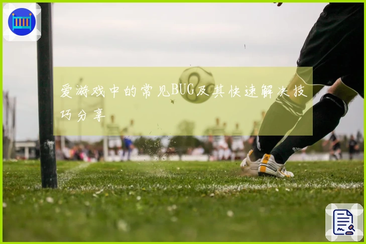 爱游戏中的常见BUG及其快速解决技巧分享